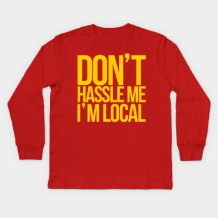 Don't Hassle Me I'm Local Kids Long Sleeve T-Shirt